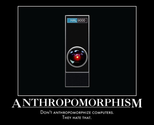Do not anthropomorphize computers. They hate that! Do not anthropomorphize computers. They hate that!